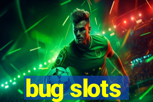 bug slots
